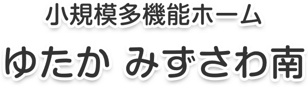 小規模多機能ホーム ゆたか みずさわ南